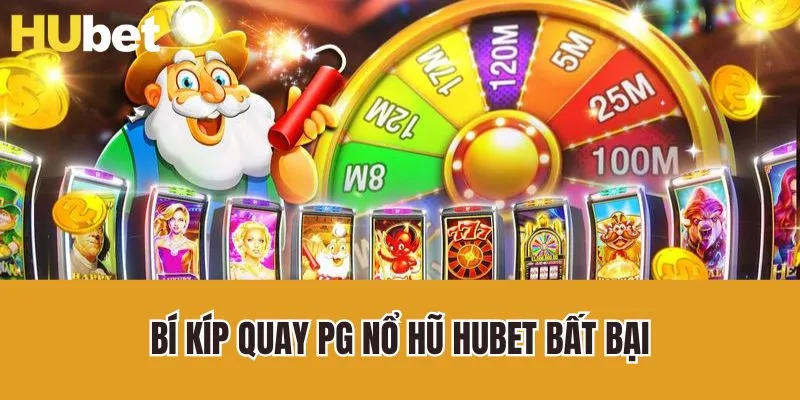 Bí kíp quay PG nổ hũ Hubet bất bại