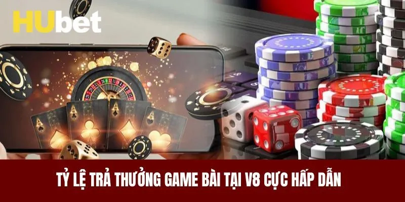 Tỷ lệ trả thưởng game bài tại V8 cực hấp dẫn