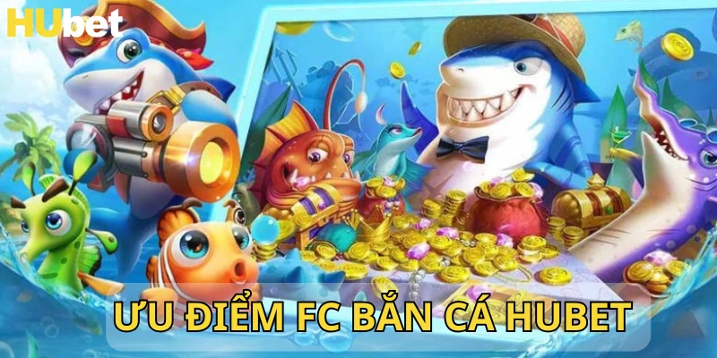 Ưu điểm nổi bật khiến tay mơ nên lựa chọn FC bắn cá