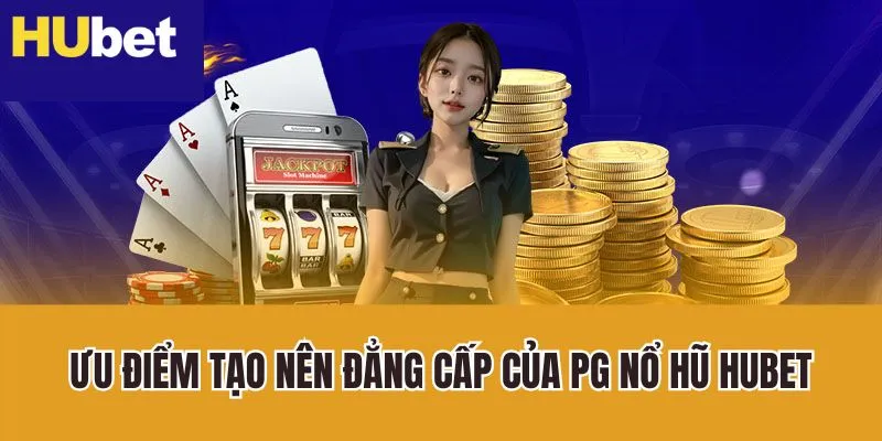 Ưu điểm tạo nên đẳng cấp của PG nổ hũ Hubet