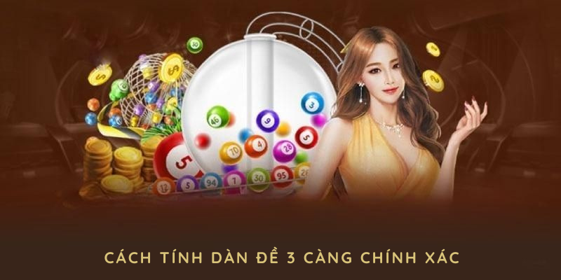 Cách tính dàn đề 3 càng chính xác để quản lý vốn và nâng cao hiệu suất